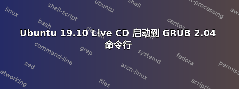 Ubuntu 19.10 Live CD 启动到 GRUB 2.04 命令行