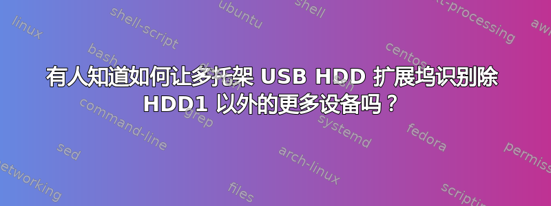 有人知道如何让多托架 USB HDD 扩展坞识别除 HDD1 以外的更多设备吗？