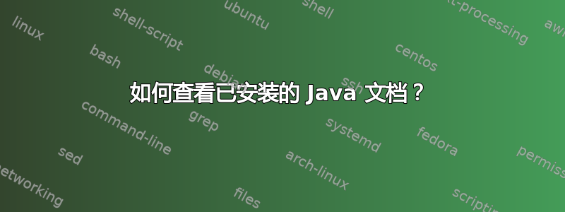 如何查看已安装的 Java 文档？