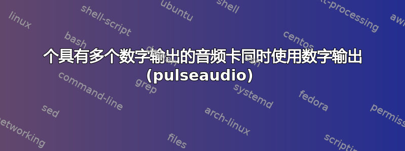 1 个具有多个数字输出的音频卡同时使用数字输出 (pulseaudio)