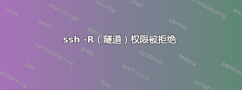 ssh -R（隧道）权限被拒绝