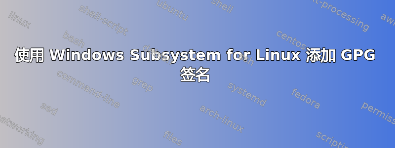 使用 Windows Subsystem for Linux 添加 GPG 签名