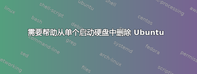 需要帮助从单个启动硬盘中删除 Ubuntu 