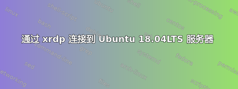 通过 xrdp 连接到 Ubuntu 18.04LTS 服务器