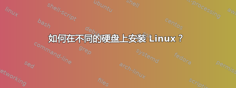 如何在不同的硬盘上安装 Linux？