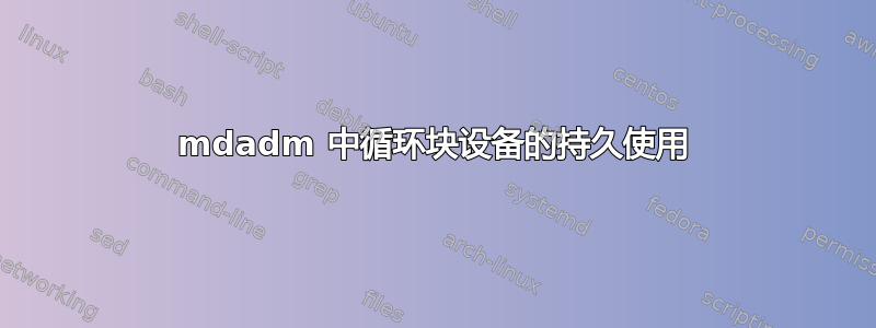 mdadm 中循环块设备的持久使用