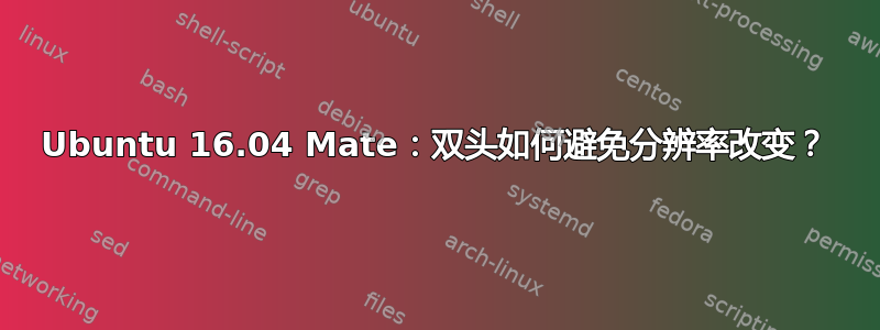 Ubuntu 16.04 Mate：双头如何避免分辨率改变？