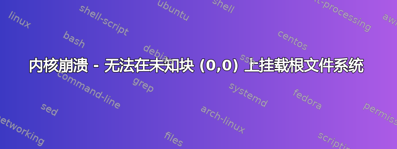 内核崩溃 - 无法在未知块 (0,0) 上挂载根文件系统