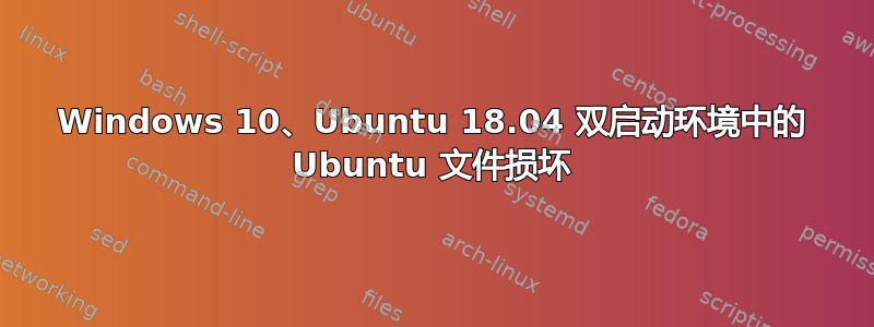 Windows 10、Ubuntu 18.04 双启动环境中的 Ubuntu 文件损坏