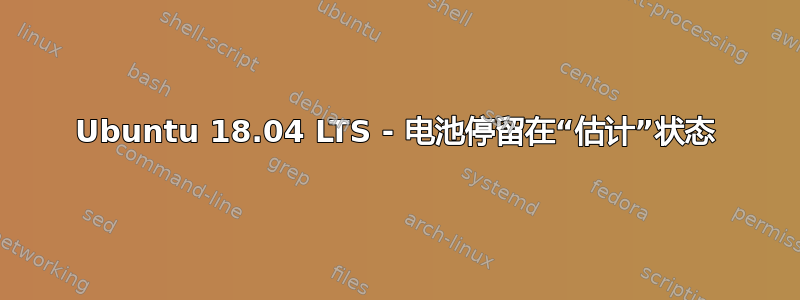 Ubuntu 18.04 LTS - 电池停留在“估计”状态