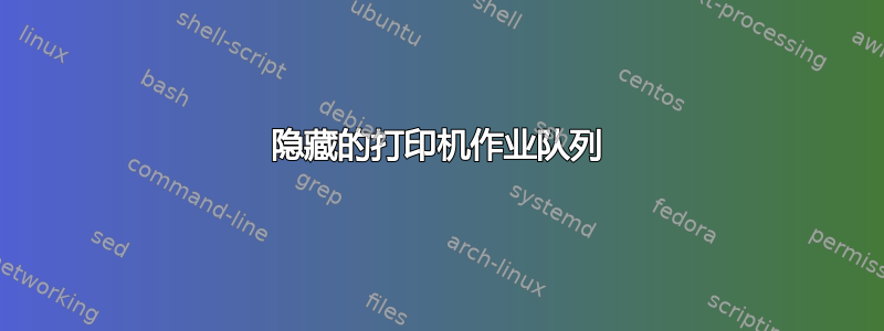 隐藏的打印机作业队列