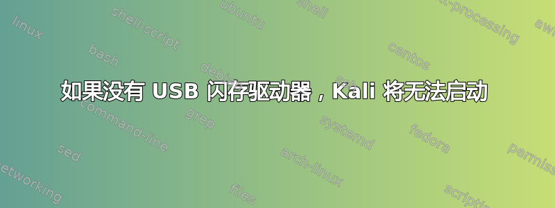 如果没有 USB 闪存驱动器，Kali 将无法启动