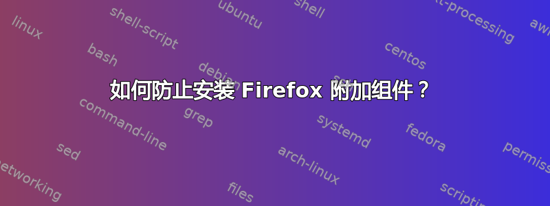 如何防止安装 Firefox 附加组件？