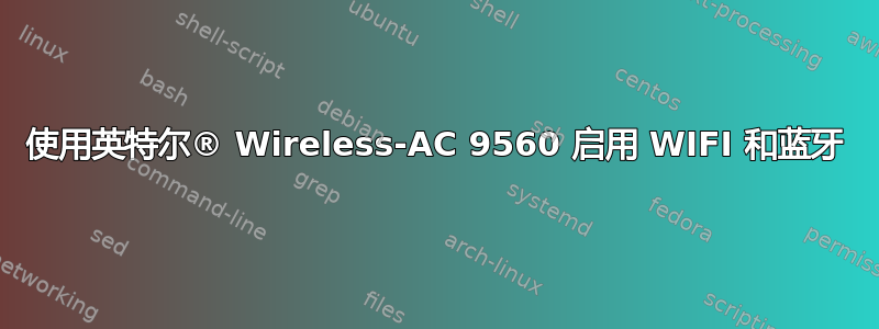 使用英特尔® Wireless-AC 9560 启用 WIFI 和蓝牙