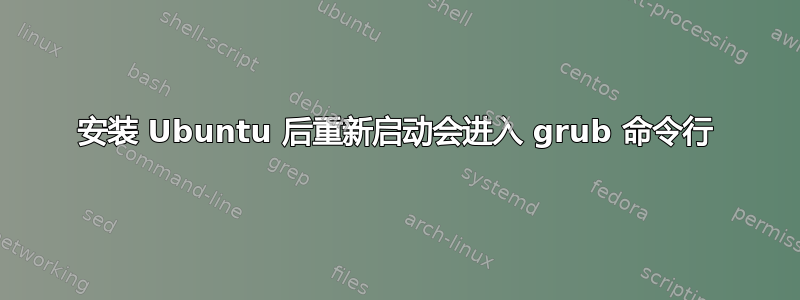 安装 Ubuntu 后重新启动会进入 grub 命令行