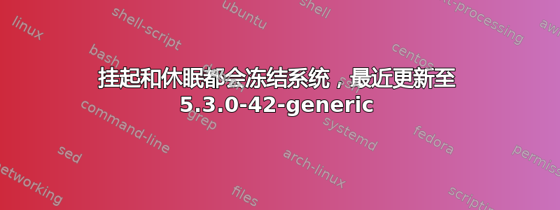 挂起和休眠都会冻结系统，最近更新至 5.3.0-42-generic