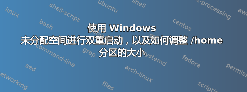 使用 Windows 未分配空间进行双重启动，以及如何调整 /home 分区的大小