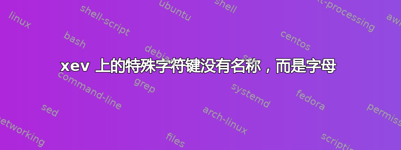 xev 上的特殊字符键没有名称，而是字母