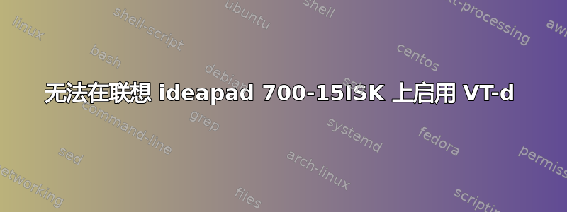 无法在联想 ideapad 700-15ISK 上启用 VT-d