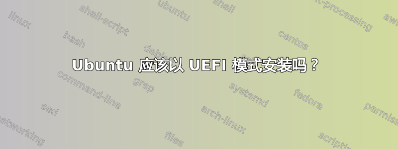 Ubuntu 应该以 UEFI 模式安装吗？