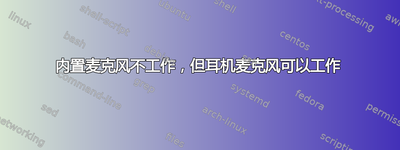 内置麦克风不工作，但耳机麦克风可以工作