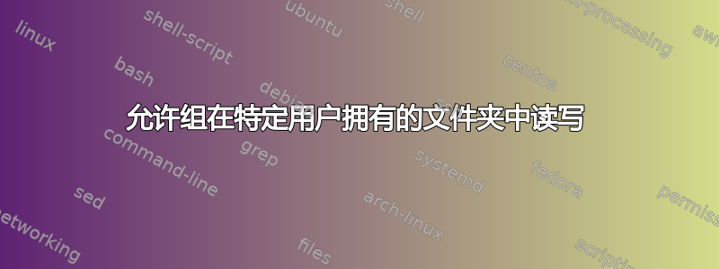 允许组在特定用户拥有的文件夹中读写