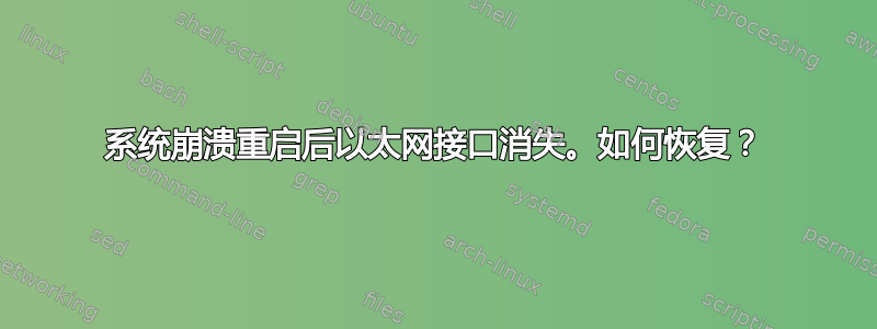 系统崩溃重启后以太网接口消失。如何恢复？