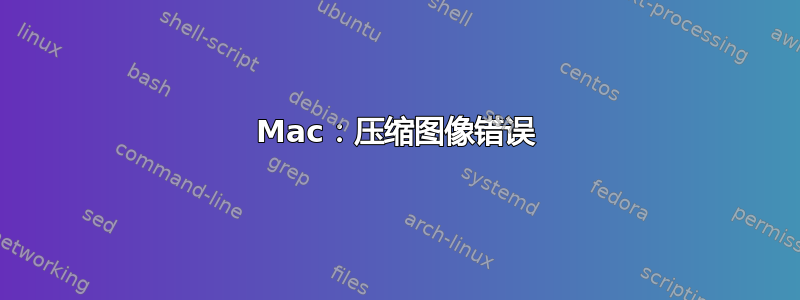 Mac：压缩图像错误