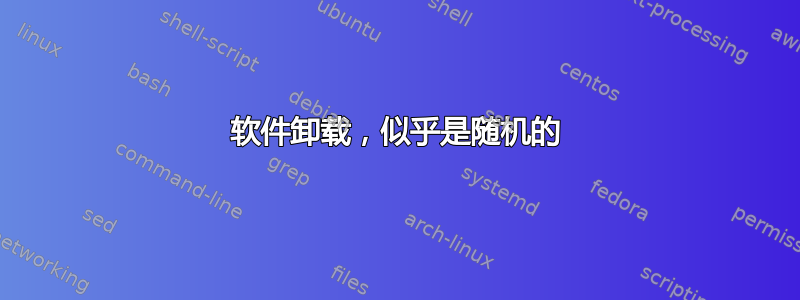 软件卸载，似乎是随机的