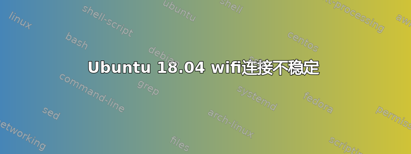 Ubuntu 18.04 wifi连接不稳定