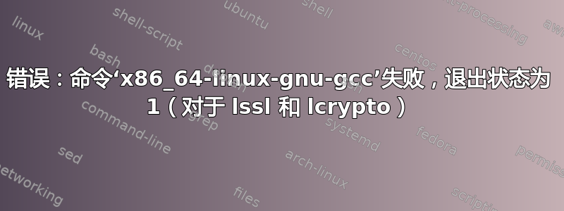 错误：命令‘x86_64-linux-gnu-gcc’失败，退出状态为 1（对于 lssl 和 lcrypto）