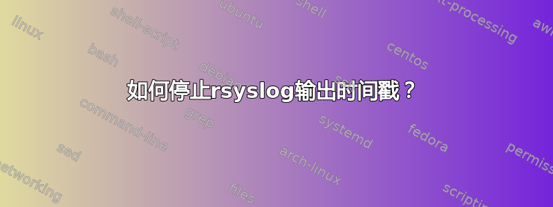 如何停止rsyslog输出时间戳？