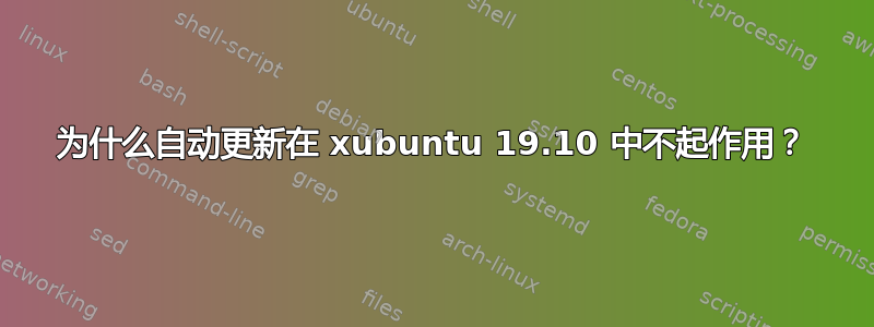 为什么自动更新在 xubuntu 19.10 中不起作用？