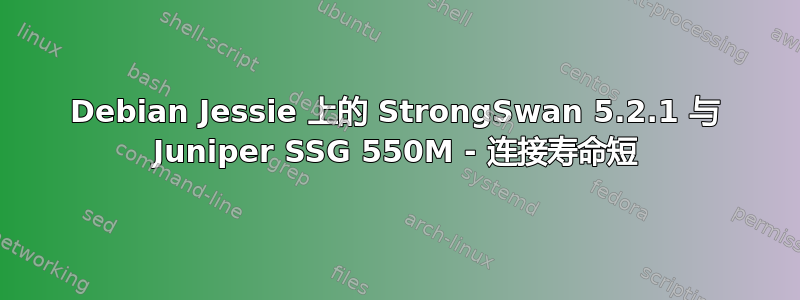 Debian Jessie 上的 StrongSwan 5.2.1 与 Juniper SSG 550M - 连接寿命短