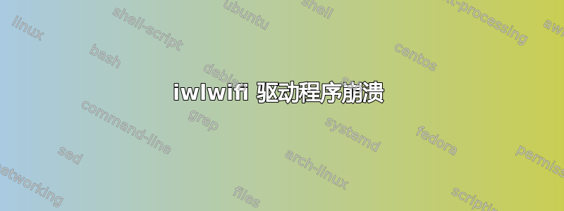 iwlwifi 驱动程序崩溃