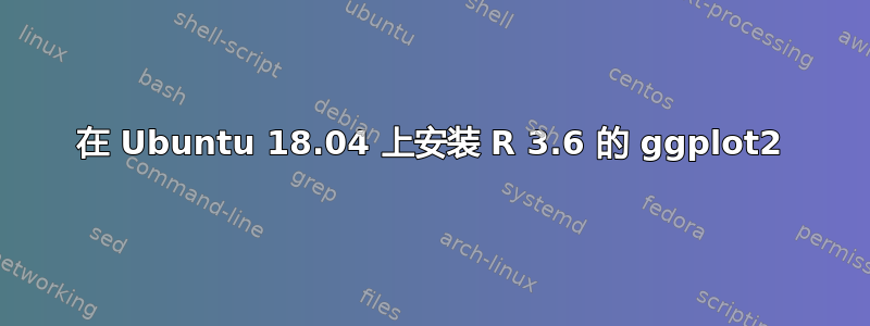 在 Ubuntu 18.04 上安装 R 3.6 的 ggplot2