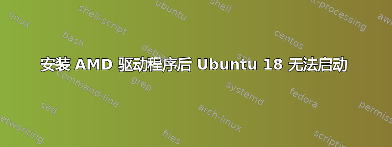 安装 AMD 驱动程序后 Ubuntu 18 无法启动