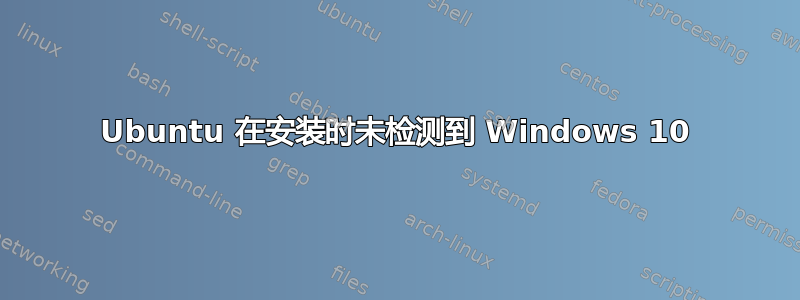 Ubuntu 在安装时未检测到 Windows 10