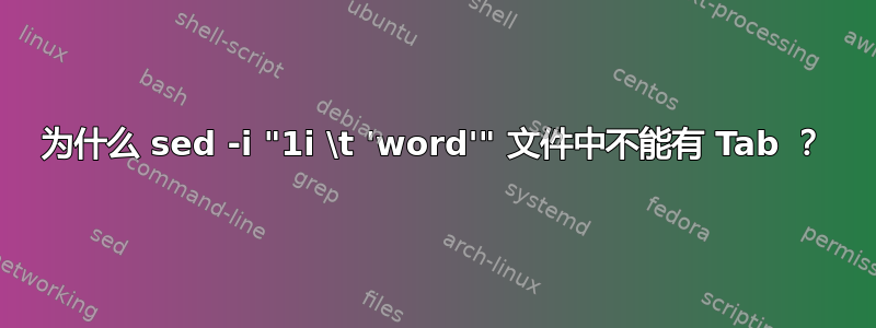 为什么 sed -i "1i \t 'word'" 文件中不能有 Tab ？