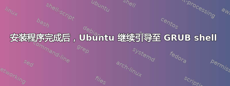 安装程序完成后，Ubuntu 继续引导至 GRUB shell