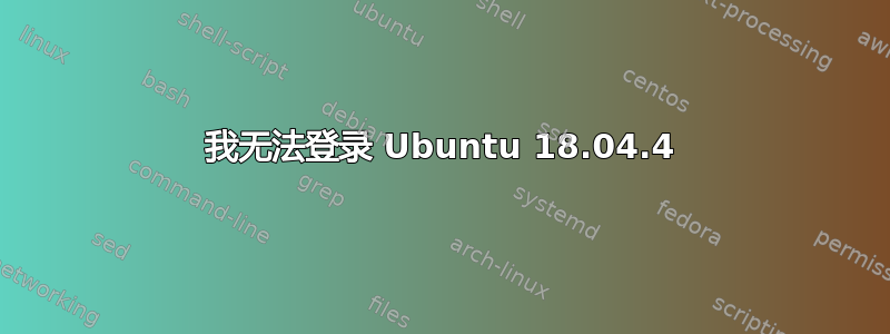 我无法登录 Ubuntu 18.04.4