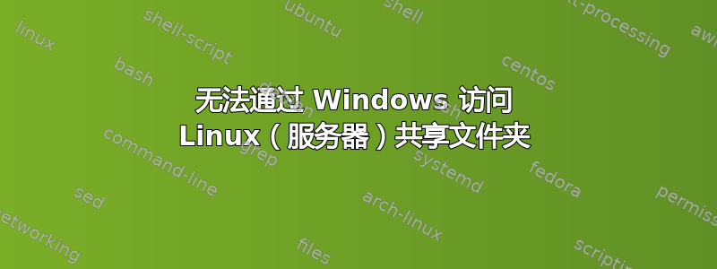 无法通过 Windows 访问 Linux（服务器）共享文件夹