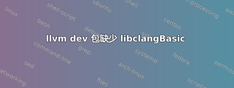 llvm dev 包缺少 libclangBasic