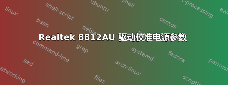 Realtek 8812AU 驱动校准电源参数