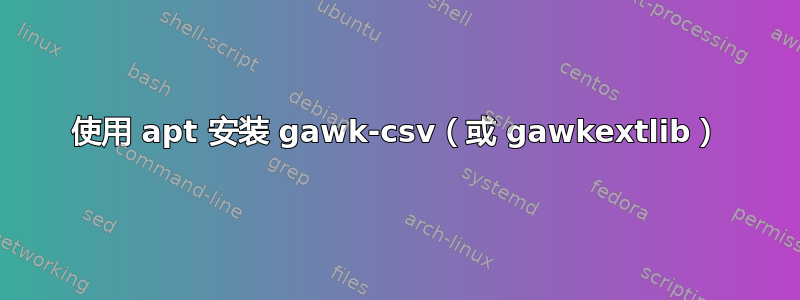 使用 apt 安装 gawk-csv（或 gawkextlib）