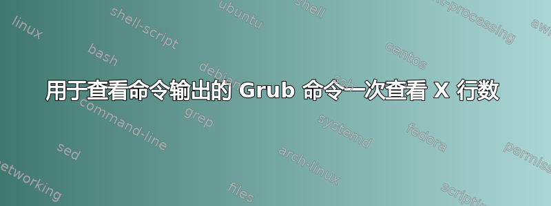 用于查看命令输出的 Grub 命令一次查看 X 行数