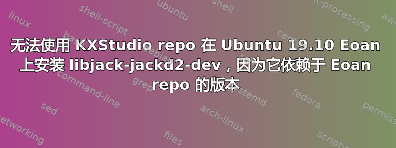 无法使用 KXStudio repo 在 Ubuntu 19.10 Eoan 上安装 libjack-jackd2-dev，因为它依赖于 Eoan repo 的版本