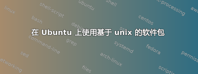 在 Ubuntu 上使用基于 unix 的软件包