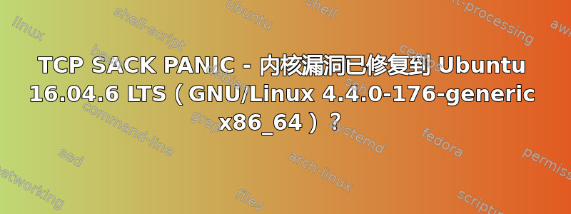 TCP SACK PANIC - 内核漏洞已修复到 Ubuntu 16.04.6 LTS（GNU/Linux 4.4.0-176-generic x86_64）？