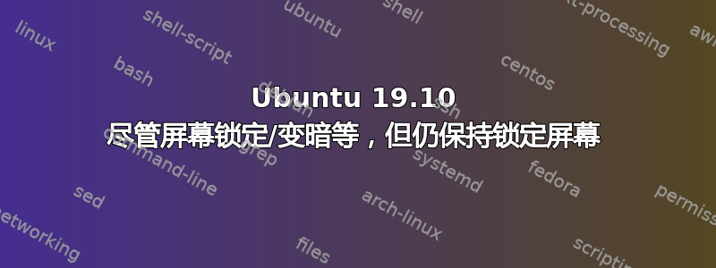 Ubuntu 19.10 尽管屏幕锁定/变暗等，但仍保持锁定屏幕